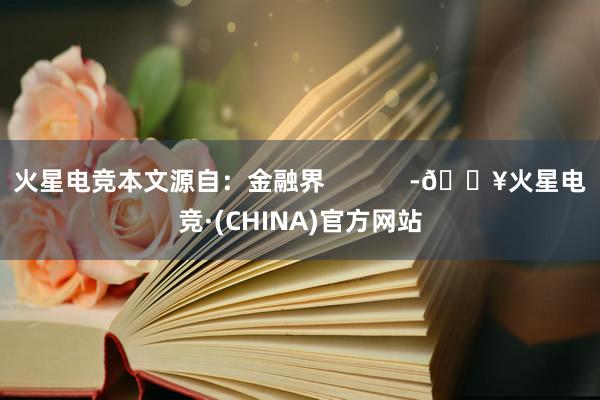 火星电竞本文源自：金融界            -🔥火星电竞·(CHINA)官方网站